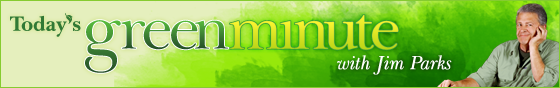 Today's Green Minute with Jim Parks